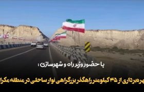 افتتاح ۴۵ کیلومتر راهگذر بزرگراهی نوار ساحلی مَکُران